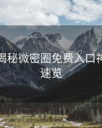 老玩家揭秘微密圈免费入口神级操作速览