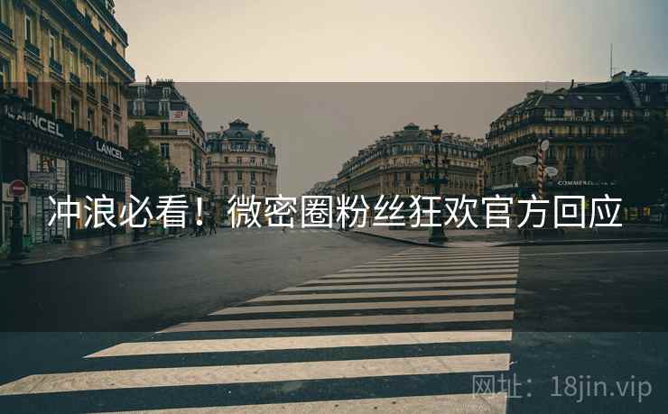 冲浪必看！微密圈粉丝狂欢官方回应