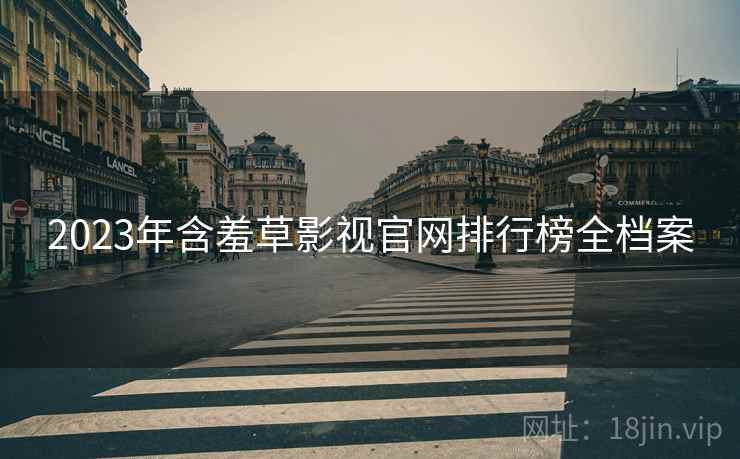 2023年含羞草影视官网排行榜全档案