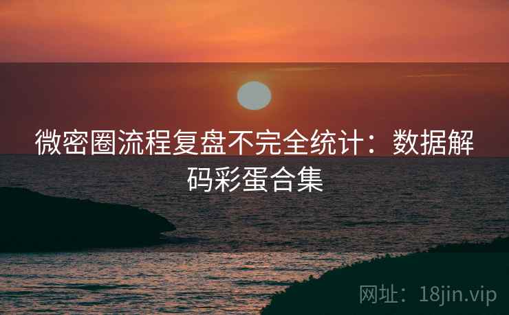 微密圈流程复盘不完全统计：数据解码彩蛋合集