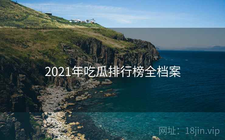 2021年吃瓜排行榜全档案
