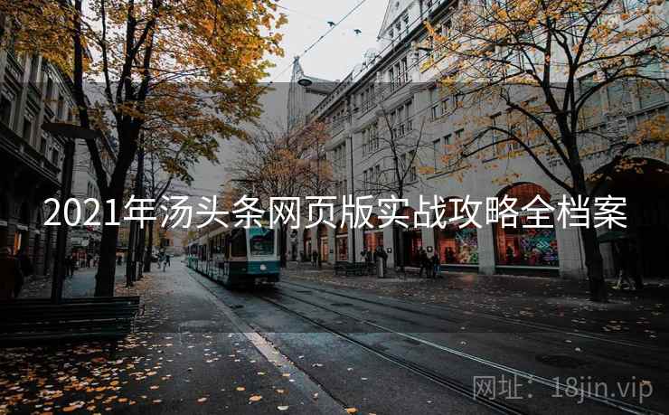 2021年汤头条网页版实战攻略全档案