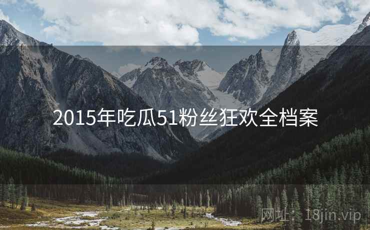 2015年吃瓜51粉丝狂欢全档案