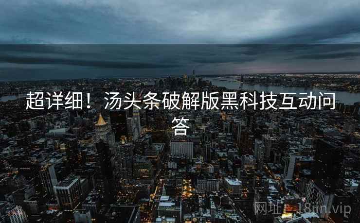 超详细！汤头条破解版黑科技互动问答